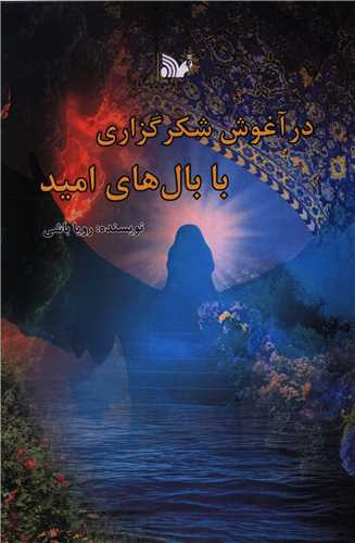 در آغوش شکرگزاري با بالهاي اميد (تاليف)